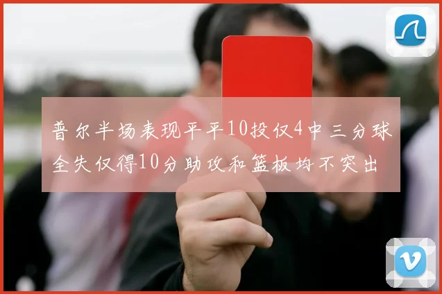 普尔半场表现平平10投仅4中三分球全失仅得10分助攻和篮板均不突出